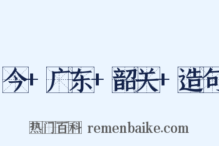 今+广东+韶关+造句是什么意思的图片